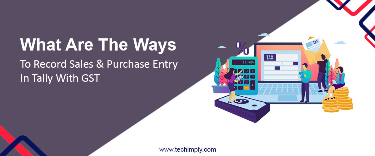 What Are The Ways To Record Sales & Purchase Entry In Tally With GST?